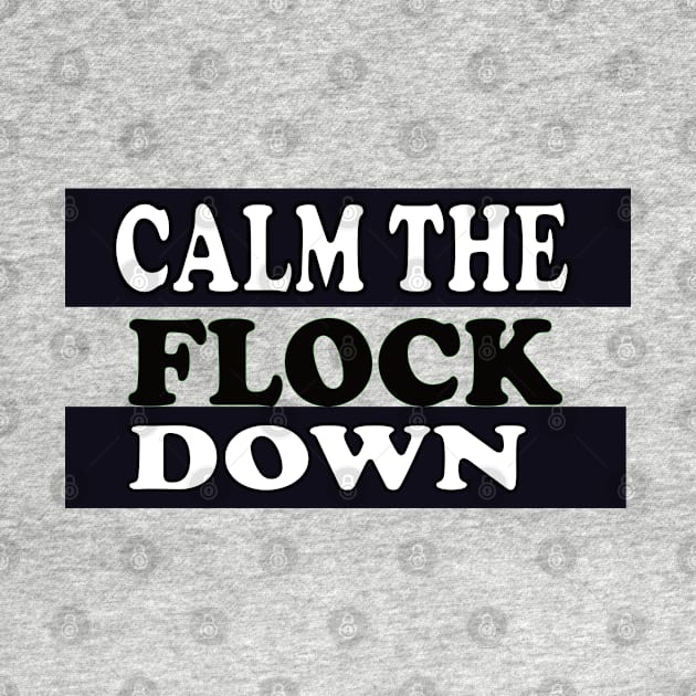 Calm The Flock Down by Wild Heart Apparel